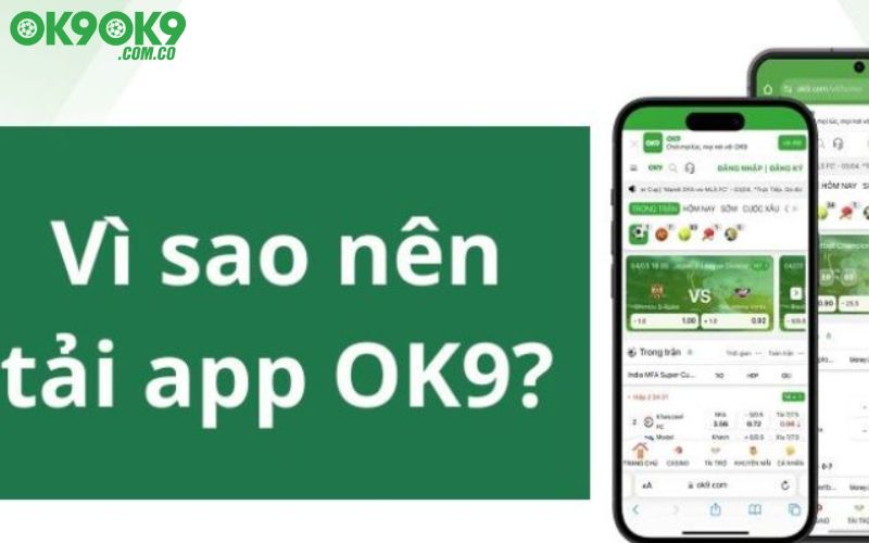 Vì sao cần tải app ok9 về máy?